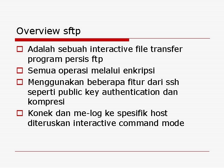 Overview sftp o Adalah sebuah interactive file transfer program persis ftp o Semua operasi