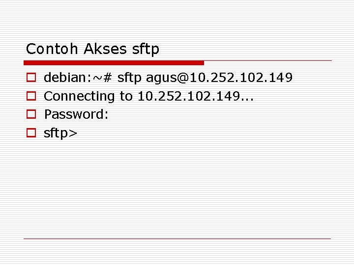 Contoh Akses sftp o o debian: ~# sftp agus@10. 252. 102. 149 Connecting to