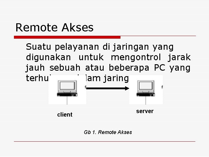 Remote Akses Suatu pelayanan di jaringan yang digunakan untuk mengontrol jarak jauh sebuah atau