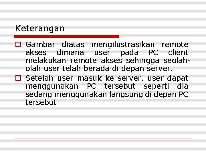 Keterangan o Gambar diatas mengilustrasikan remote akses dimana user pada PC client melakukan remote