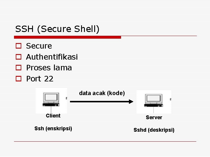 SSH (Secure Shell) o o Secure Authentifikasi Proses lama Port 22 data acak (kode)