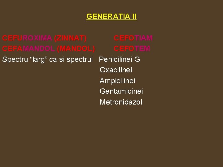 GENERATIA II CEFUROXIMA (ZINNAT) CEFOTIAM CEFAMANDOL (MANDOL) CEFOTEM Spectru “larg” ca si spectrul Penicilinei