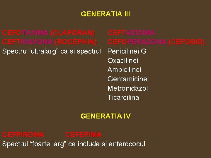 GENERATIA III CEFOTAXIMA (CLAFORAN) CEFTRIAXONA (ROCEPHIN) Spectru “ultralarg” ca si spectrul CEFTAZIDIMA CEFOPERAZONA (CEFOBID)