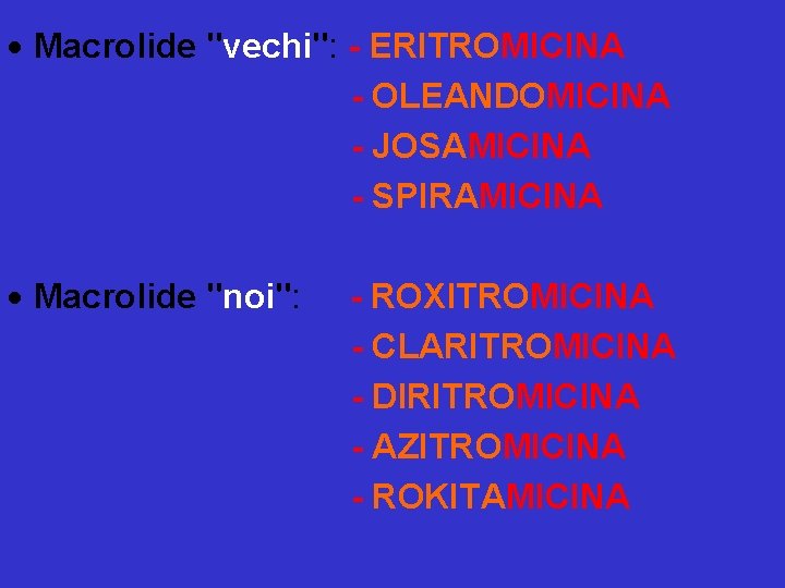  Macrolide "vechi": - ERITROMICINA - OLEANDOMICINA - JOSAMICINA - SPIRAMICINA Macrolide "noi": -