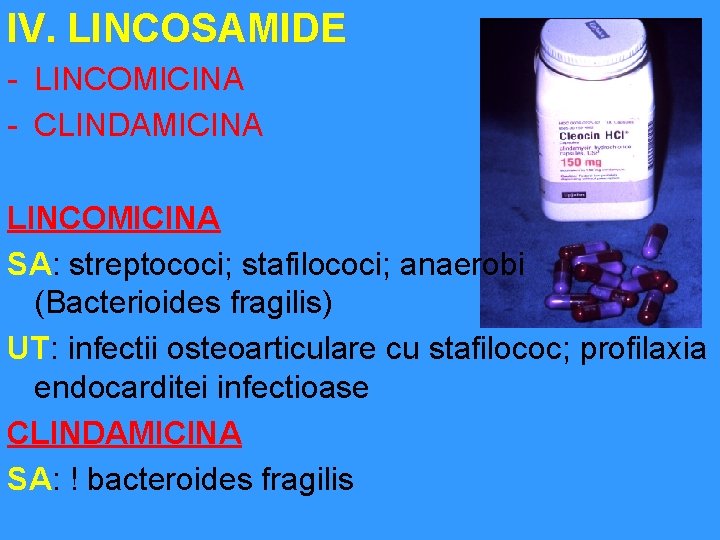 IV. LINCOSAMIDE - LINCOMICINA - CLINDAMICINA LINCOMICINA SA: streptococi; stafilococi; anaerobi (Bacterioides fragilis) UT: