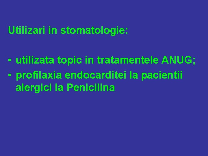 Utilizari in stomatologie: • utilizata topic in tratamentele ANUG; • profilaxia endocarditei la pacientii