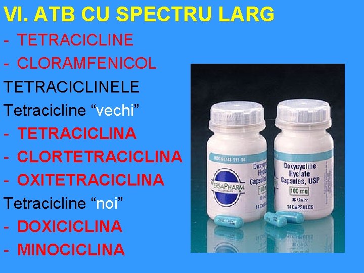 VI. ATB CU SPECTRU LARG - TETRACICLINE - CLORAMFENICOL TETRACICLINELE Tetracicline “vechi” - TETRACICLINA