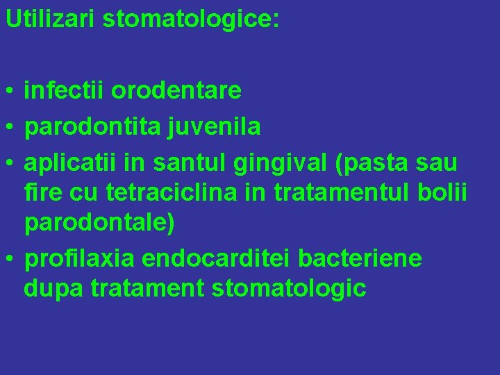 Utilizari stomatologice: • infectii orodentare • parodontita juvenila • aplicatii in santul gingival (pasta