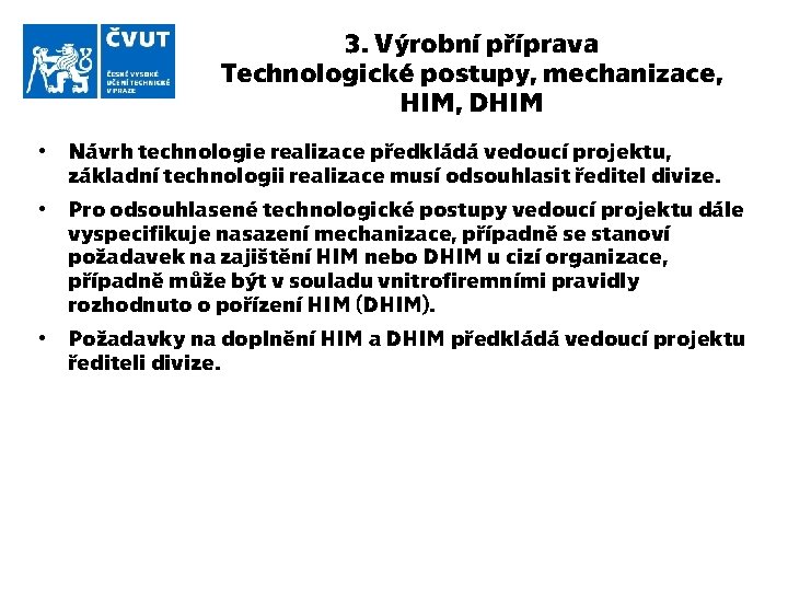3. Výrobní příprava Technologické postupy, mechanizace, HIM, DHIM • Návrh technologie realizace předkládá vedoucí