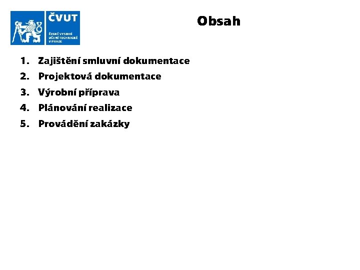 Obsah 1. Zajištění smluvní dokumentace 2. Projektová dokumentace 3. Výrobní příprava 4. Plánování realizace