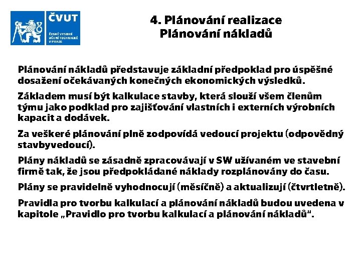 4. Plánování realizace Plánování nákladů představuje základní předpoklad pro úspěšné dosažení očekávaných konečných ekonomických