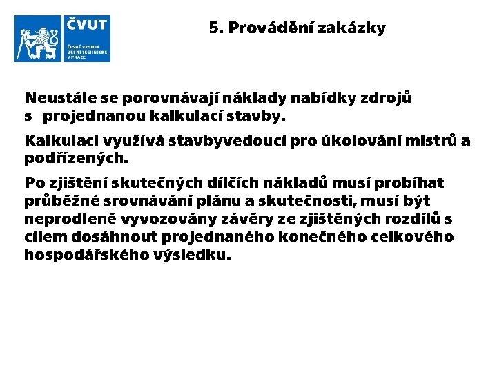 5. Provádění zakázky Neustále se porovnávají náklady nabídky zdrojů s projednanou kalkulací stavby. Kalkulaci