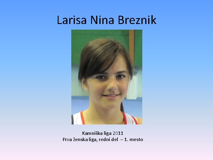 Larisa Nina Breznik Kamniška liga 2011 Prva ženska liga, redni del – 1. mesto