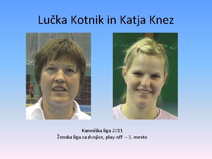 Lučka Kotnik in Katja Knez Kamniška liga 2011 Ženska liga za dvojice, play-off –