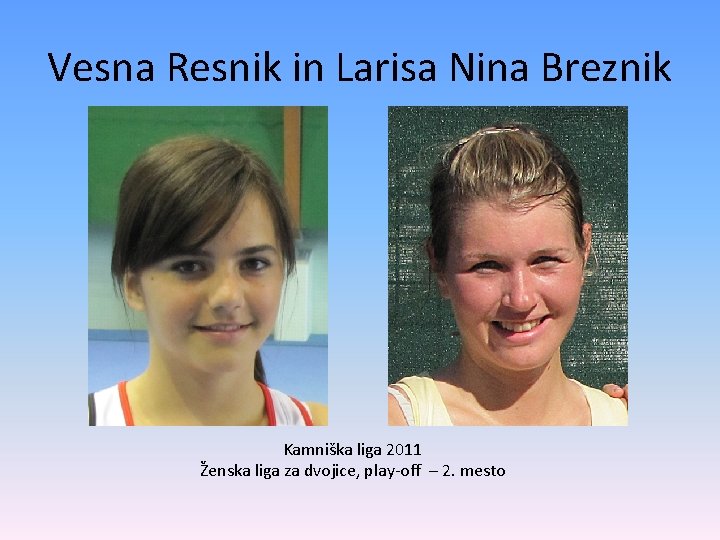 Vesna Resnik in Larisa Nina Breznik Kamniška liga 2011 Ženska liga za dvojice, play-off