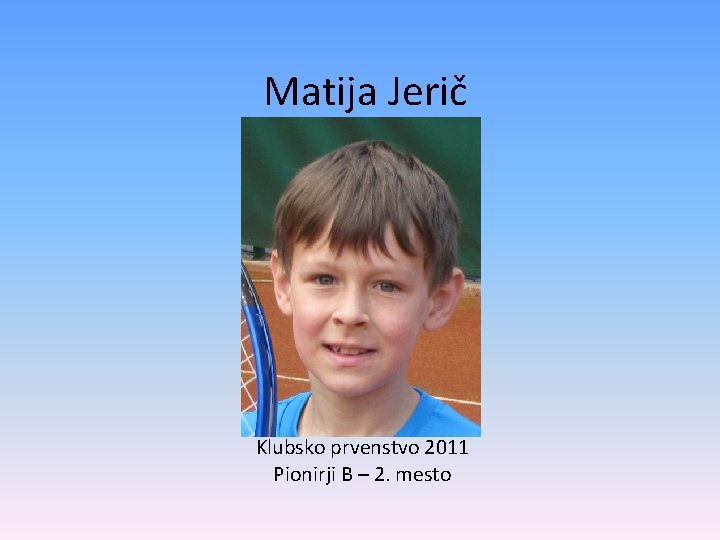 Matija Jerič Klubsko prvenstvo 2011 Pionirji B – 2. mesto 