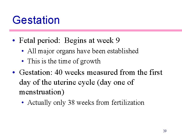 Gestation • Fetal period: Begins at week 9 • All major organs have been