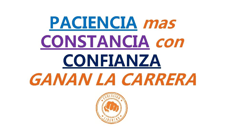 PACIENCIA mas CONSTANCIA con CONFIANZA GANAN LA CARRERA 