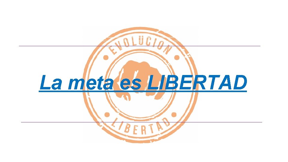 La meta es LIBERTAD 