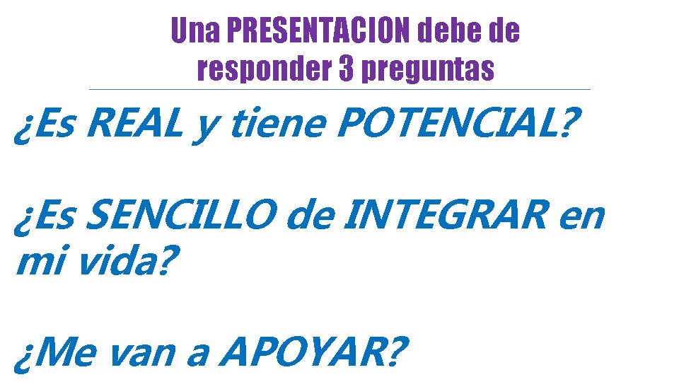 Una PRESENTACION debe de responder 3 preguntas ¿Es REAL y tiene POTENCIAL? ¿Es SENCILLO