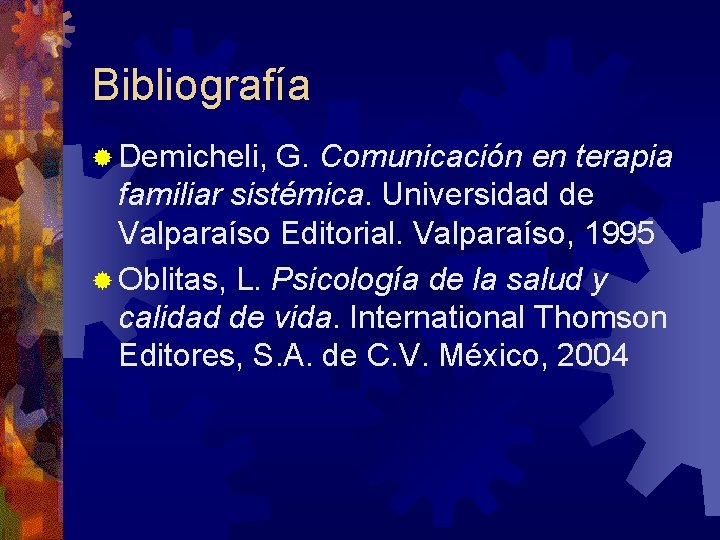 Bibliografía ® Demicheli, G. Comunicación en terapia familiar sistémica. Universidad de Valparaíso Editorial. Valparaíso,