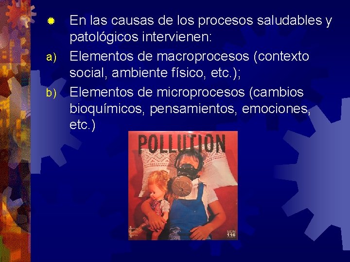 En las causas de los procesos saludables y patológicos intervienen: a) Elementos de macroprocesos