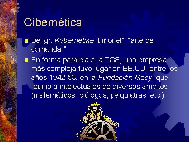 Cibernética ® Del gr. Kybernetike “timonel”, “arte de comandar” ® En forma paralela a