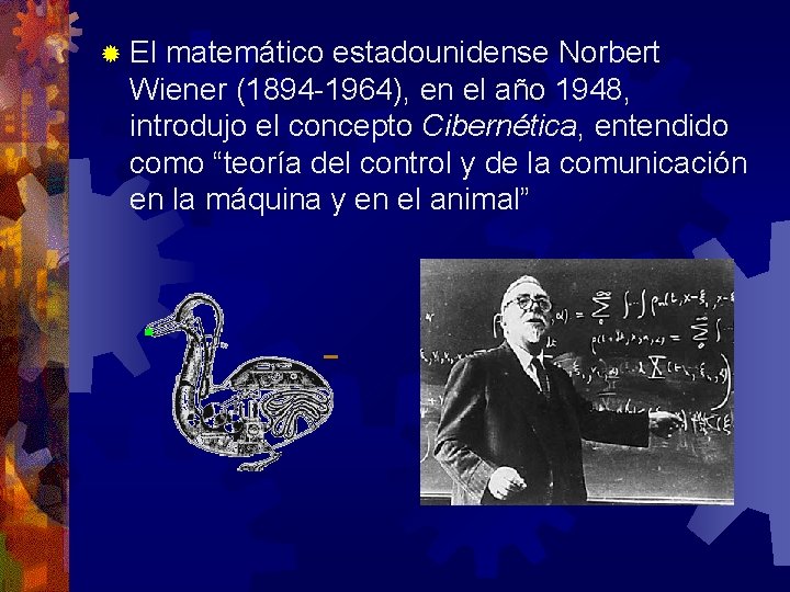® El matemático estadounidense Norbert Wiener (1894 -1964), en el año 1948, introdujo el