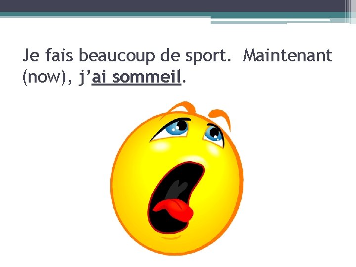 Je fais beaucoup de sport. Maintenant (now), j’ai sommeil. 