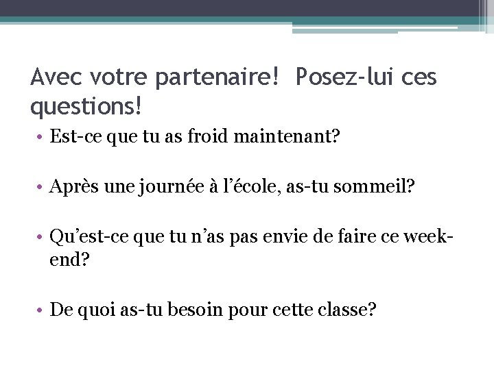 Avec votre partenaire! Posez-lui ces questions! • Est-ce que tu as froid maintenant? •