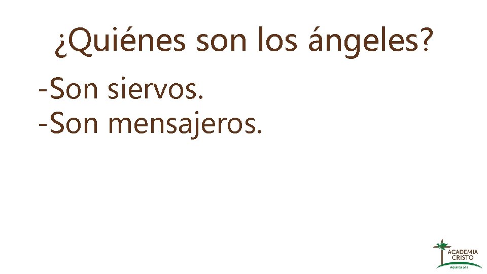 ¿Quiénes son los ángeles? -Son siervos. -Son mensajeros. 