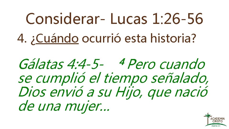 Considerar- Lucas 1: 26 -56 4. ¿Cuándo ocurrió esta historia? 4 Pero Gálatas 4: