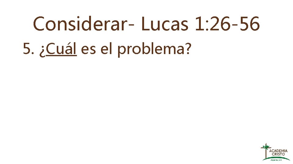 Considerar- Lucas 1: 26 -56 5. ¿Cuál es el problema? 