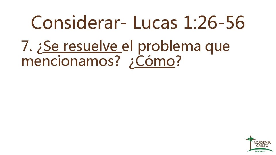 Considerar- Lucas 1: 26 -56 7. ¿Se resuelve el problema que mencionamos? ¿Cómo? 