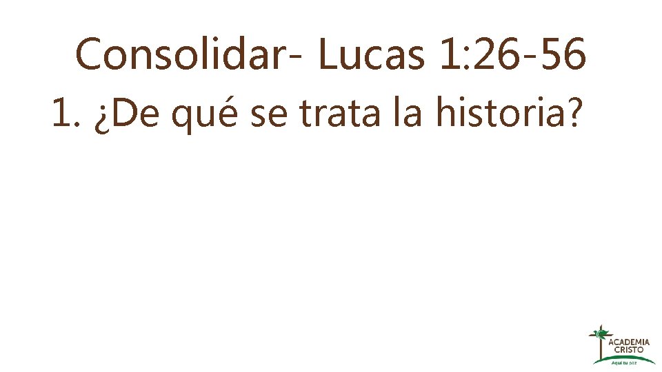 Consolidar- Lucas 1: 26 -56 1. ¿De qué se trata la historia? 