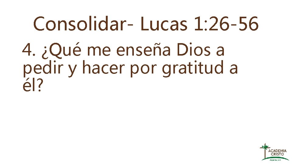 Consolidar- Lucas 1: 26 -56 4. ¿Qué me enseña Dios a pedir y hacer