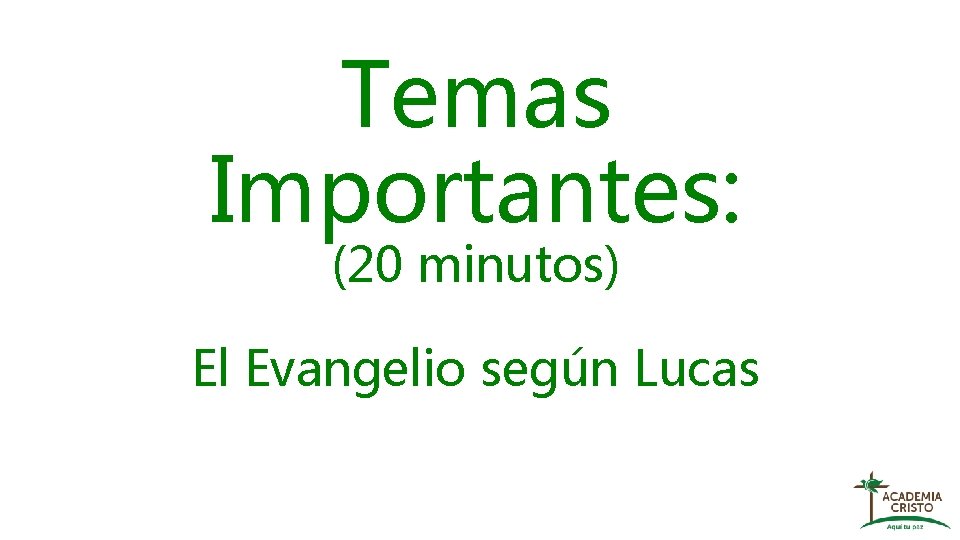Temas Importantes: (20 minutos) El Evangelio según Lucas 