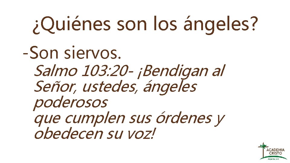 ¿Quiénes son los ángeles? -Son siervos. Salmo 103: 20 - ¡Bendigan al Señor, ustedes,