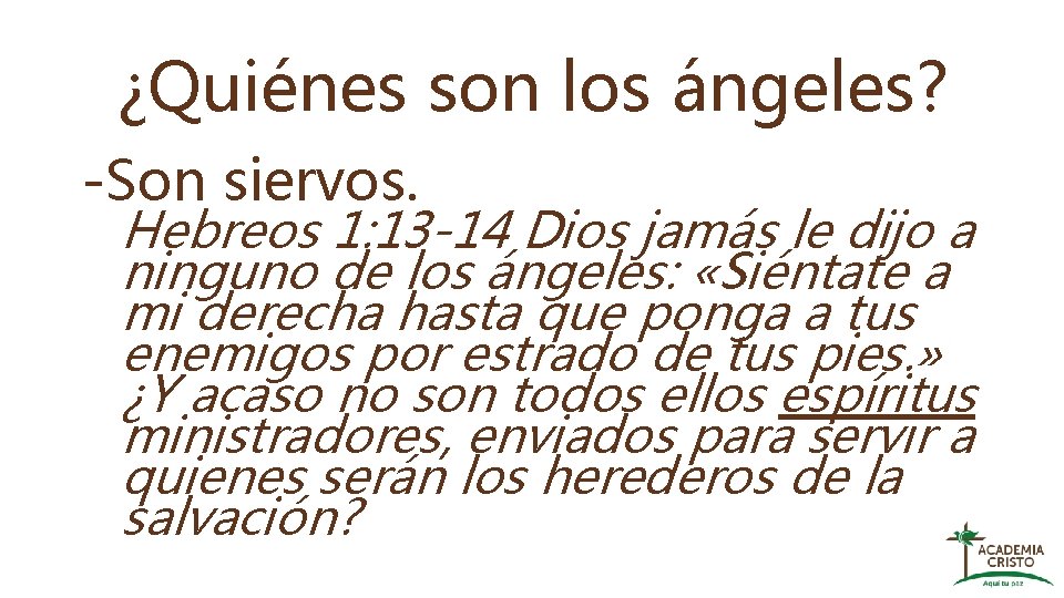 ¿Quiénes son los ángeles? -Son siervos. Hebreos 1: 13 -14 Dios jamás le dijo