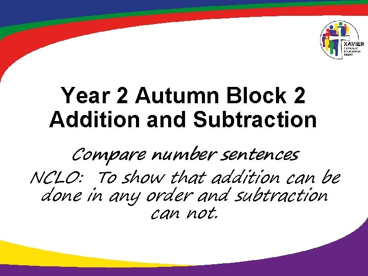 Year 2 Autumn Block 2 Addition and Subtraction Compare number sentences NCLO: To show