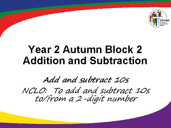 Year 2 Autumn Block 2 Addition and Subtraction Add and subtract 10 s NCLO: