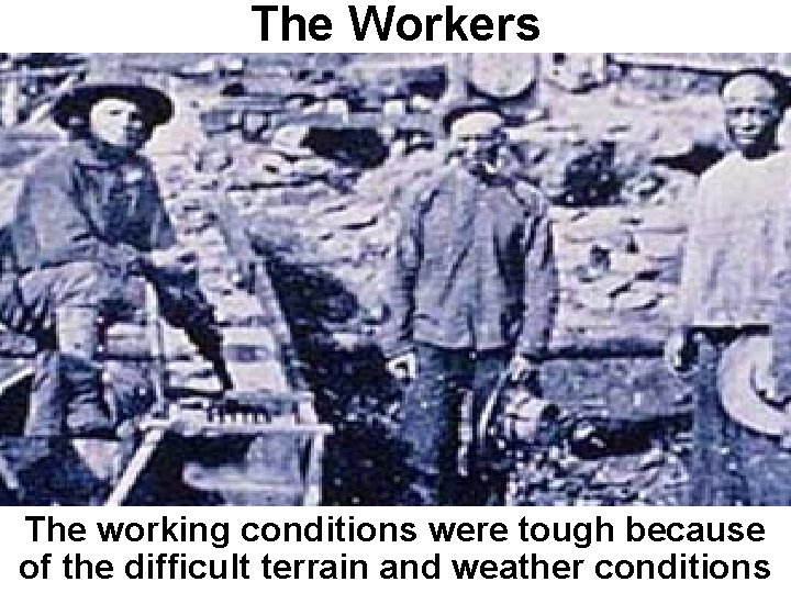 The Workers The working conditions were tough because of the difficult terrain and weather