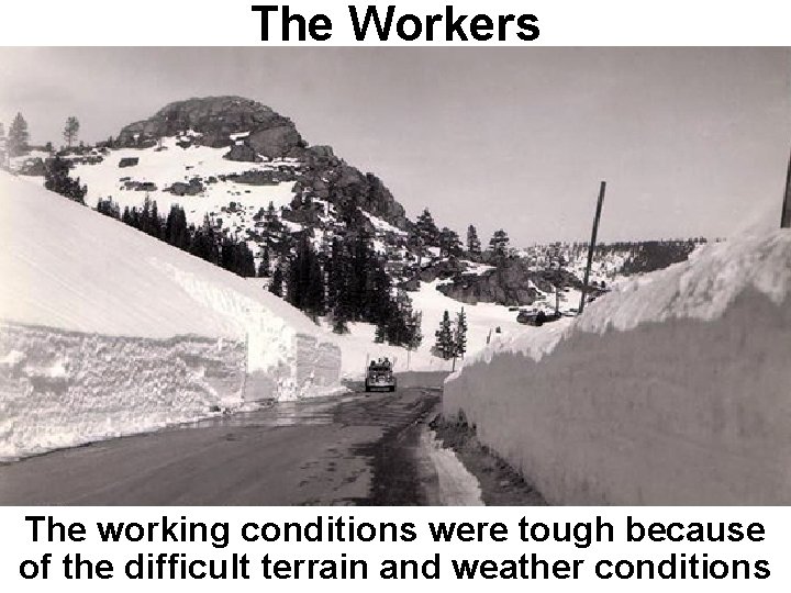 The Workers The working conditions were tough because of the difficult terrain and weather