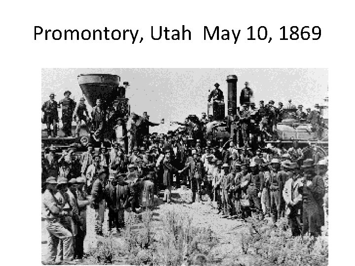 Promontory, Utah May 10, 1869 