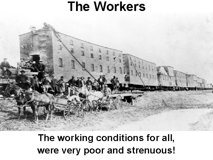 The Workers The working conditions for all, were very poor and strenuous! 