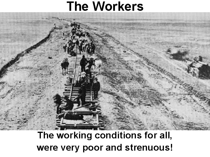 The Workers The working conditions for all, were very poor and strenuous! 