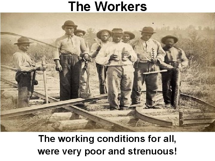 The Workers The working conditions for all, were very poor and strenuous! 