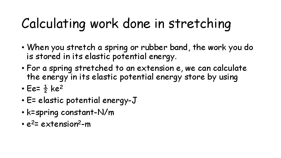 Calculating work done in stretching • When you stretch a spring or rubber band,