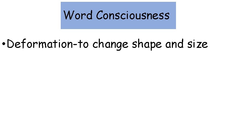 Word Consciousness • Deformation-to change shape and size 