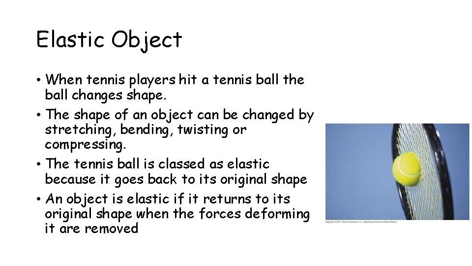 Elastic Object • When tennis players hit a tennis ball the ball changes shape.